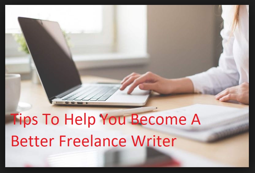 Tips To Help You Become A Better Freelance Writer