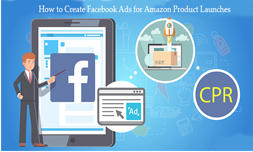 How to Create Facebook Ads for Amazon Product Launches