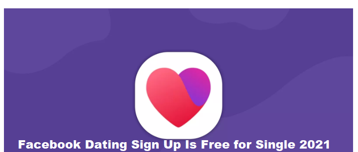 Facebook Dating Sign Up Is Free for Single 2021