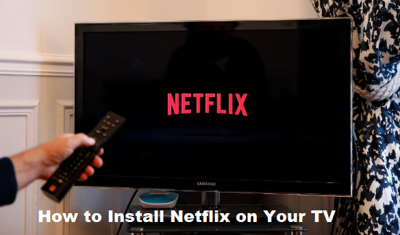 How to Install Netflix on Your TV: Simple Methods to Use - SunRise.com.ng